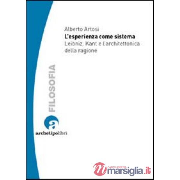 Esperienza come sistema. Leibniz, Kant e l'architettonica della ragione (L')