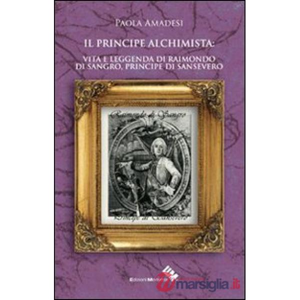 Principe alchimista. Vita e leggenda di Raimondo di Sangro, principe di Sansever