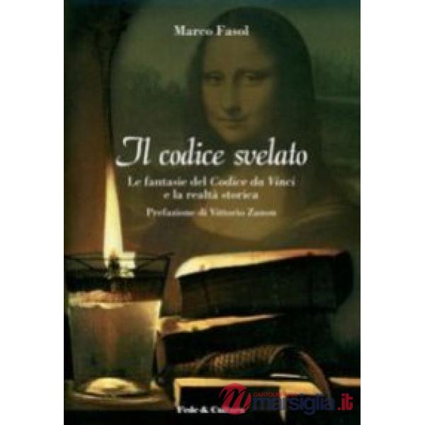 Codice svelato. Le fantasie del Codice da Vinci e la realtà storica (Il)