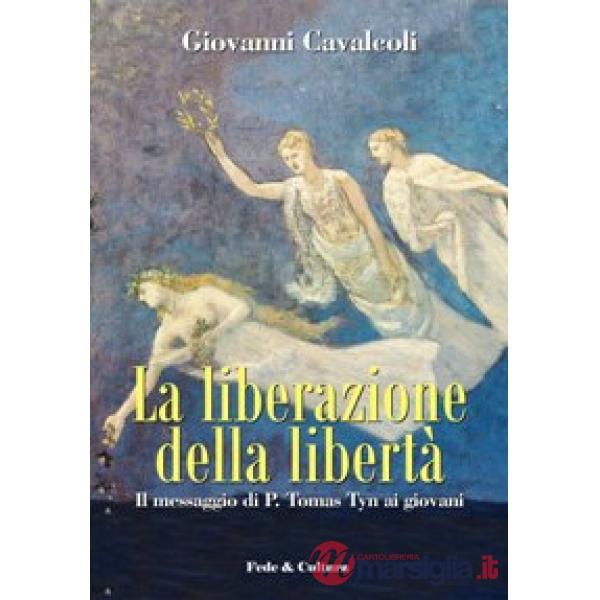 Liberazione della libertà. Il messaggio di P. Tomas Tyn ai giovani (La)