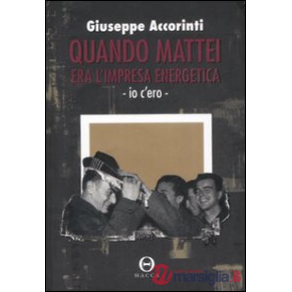 Quando Mattei era l'impresa energetica. Io c'ero