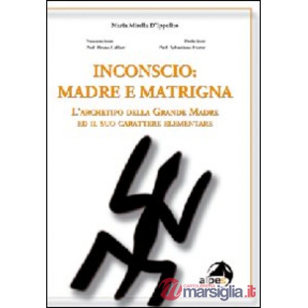 Inconscio: madre e matrigna. L'archetipo della grande madre ed il suo carattere elementare
