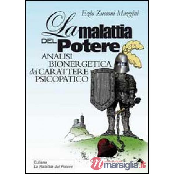 Malattia del potere. Analisi bioenergetica del carattere psicopatico (La)