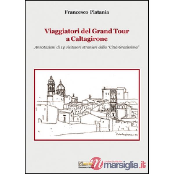 Viaggiatori del grand tour a Caltagirone. Annotazioni di 14 visitatori stranieri della «città gratissima»