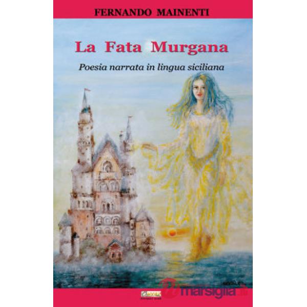 Fata Murgana. Poesia narrata in lingua siciliana (La)