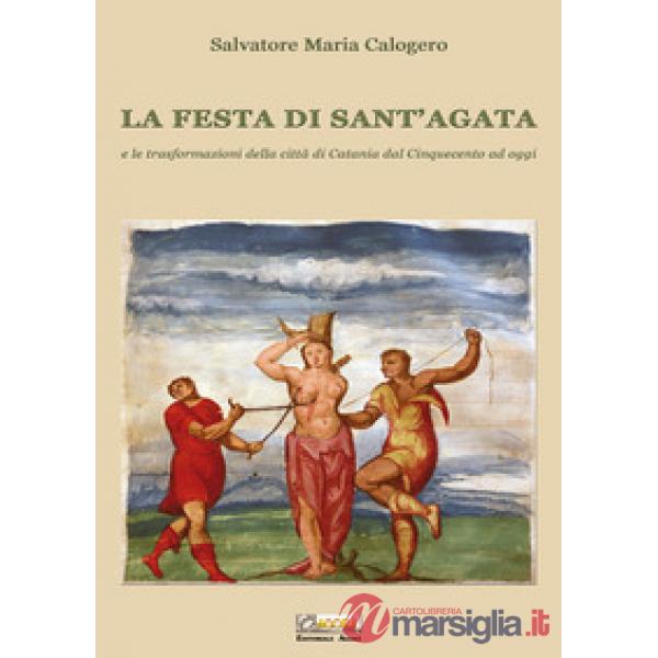 Festa di Sant'Agata. E le trasformazioni della città di Catania dal Cinquecento ad oggi (La)