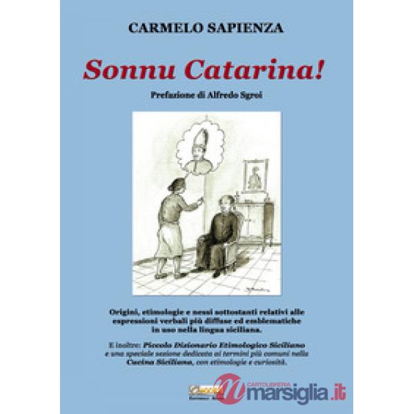 Sonnu Catarina. Origini, etimologie e nessi sottostanti relativi alle espressioni verbali più diffuse ed emblematiche in uso nel