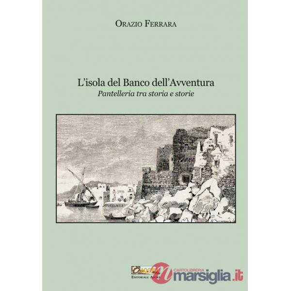 Isola del banco dell'avventura. Pantelleria tra storia e storie. Nuova ediz. (L')