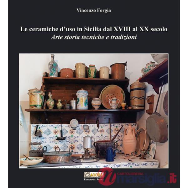 Ceramiche d'uso in Sicilia dal XVIII al XX secolo. Arte storia tecniche e tradizioni (Le)