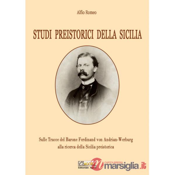 Studi preistorici della Sicilia. Sulle tracce del Barone Ferdinand von Andrian-Werburg alla ricerca della Sicilia preistorica. E