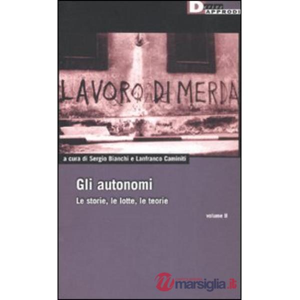 Autonomi. Le storie, le lotte, le teorie (Gli). Vol. 2