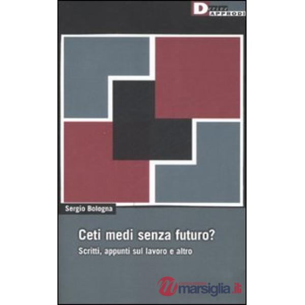 Ceti medi senza futuro? Scritti, appunti sul lavoro e altro