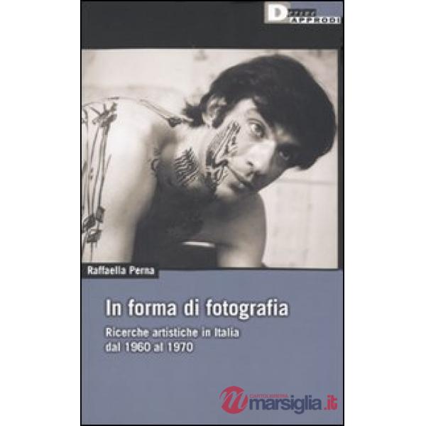 In forma di fotografia. Ricerche artistiche in Italia dal 1960 al 1970