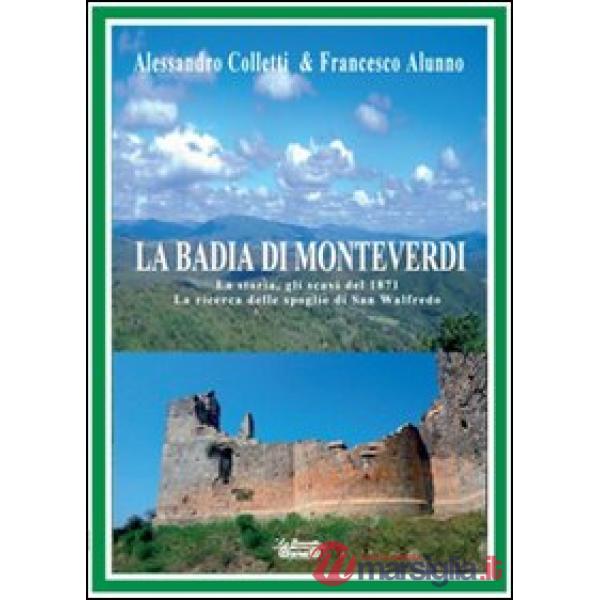Badia di Monteverdi. La storia, gli scavi del 1871 la ricerca delle spoglie di San Walfredo (La)