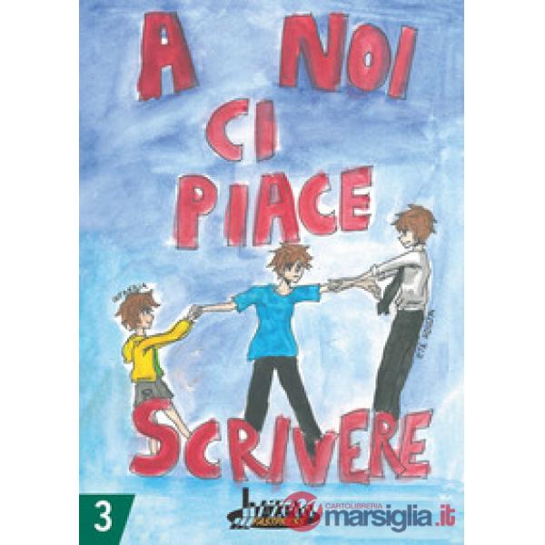 A noi ci piace scrivere 3. Racconti dei ragazzi finalisti concorso letterario scuola Lanfranco Modena