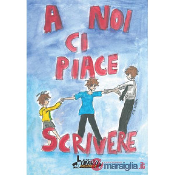 A noi ci piace scrivere. Racconti dei ragazzi finalisti 24° concorso letterario scuola Lanfranco Modena