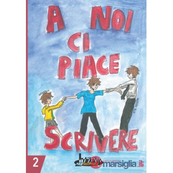 A noi ci piace scrivere 2. Racconti dei ragazzi finalisti 25° concorso letterario scuola Lanfranco Modena