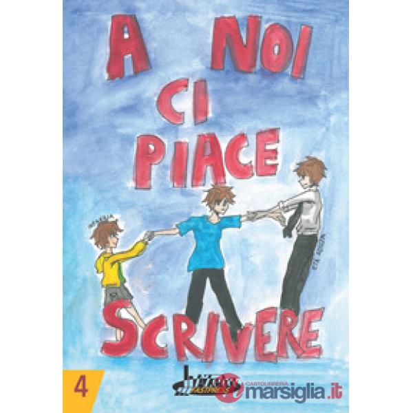 A noi ci piace scrivere 4. Racconti dei ragazzi finalisti concorso letterario scuola Lanfranco Modena