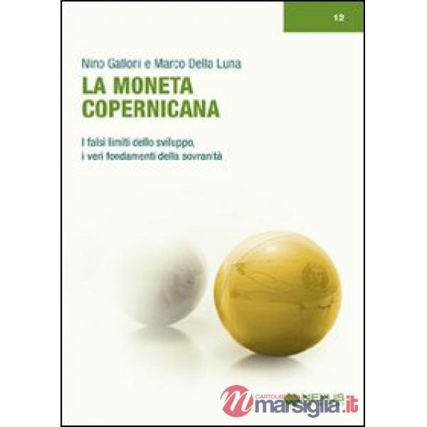 Moneta copernicana. I falsi limiti dello sviluppo, i veri fondamenti della sovranità (La)