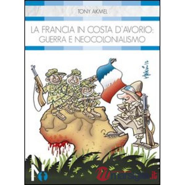 Francia in Costa d'Avorio. Guerra e neocolonialismo (La)