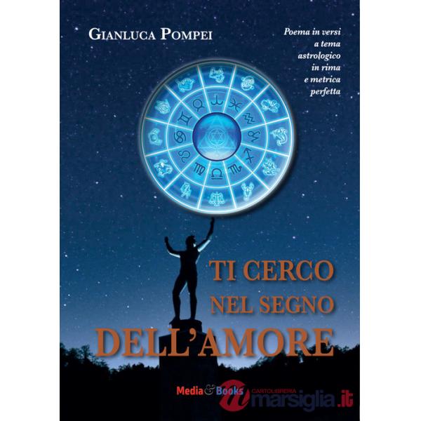 Ti cerco nel segno dell'amore. Poema in versi a tema astrologico in rima e metrica perfetta