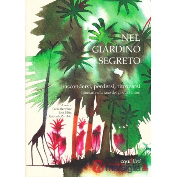 Nel giardino segreto. Nascondersi, perdersi, ritrovarsi. Itinerari nella tana dei giovani lettori