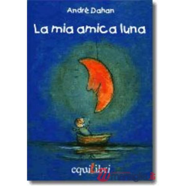 Mia amica luna. Ediz. illustrata (La)