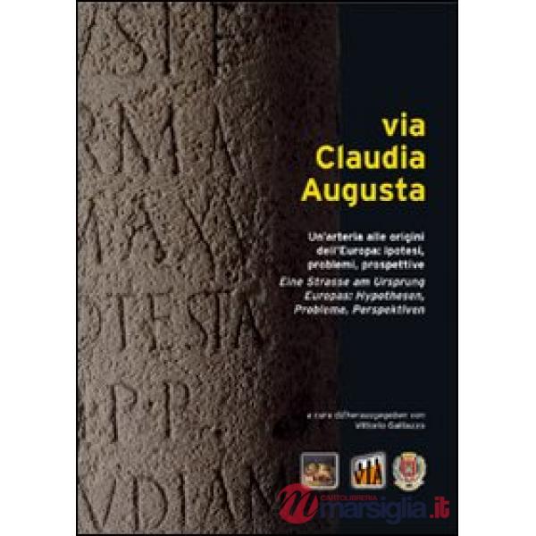 Via Claudia Augusta. Un'arteria alle origini dell'Europa: ipotesi, problemi, pro