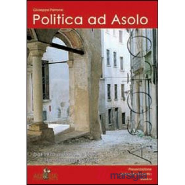 Politica ad Asolo. Dal 1970 al 1981... e 1992 tra cronaca e storia