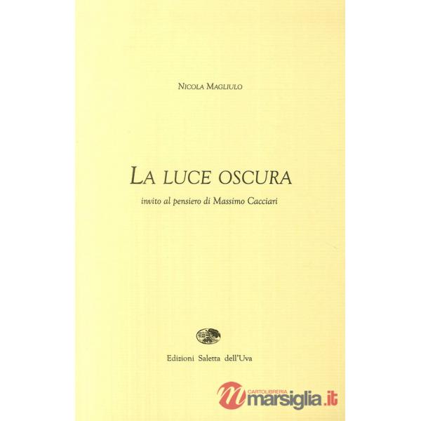 Luce oscura. Invito al pensiero di Massimo Cacciari (La)