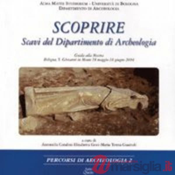 Scoprire. Scavi del Dipartimento di archeologia. Guida alla mostra (Bologna, 18 maggio-18 giugno 2004)