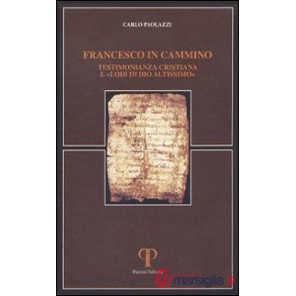 Francesco in cammino. Testimonianza cristiana e «lodi di Dio altissimo»