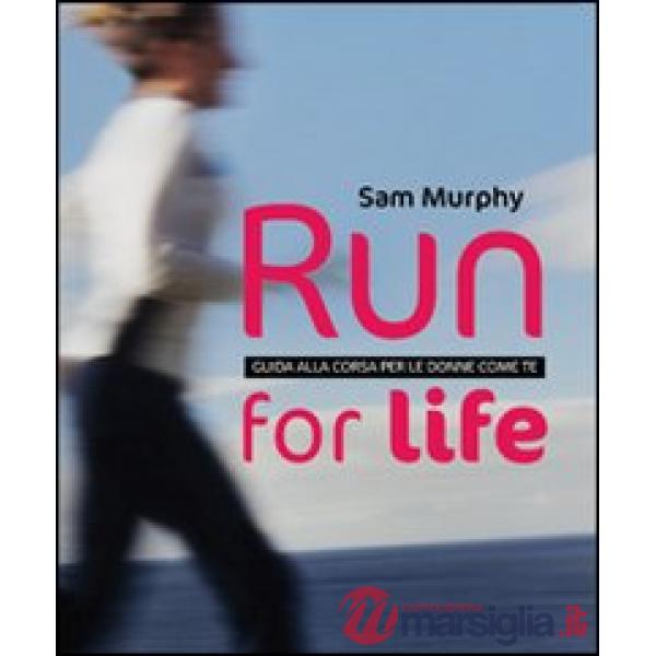 Run for life. Guida alla corsa per le donne come te