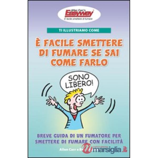 Ti illustriamo come è facile smettere di fumare se sai come farlo. Breve guida di un fumatore per smettere di fumare con facilit