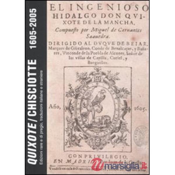 Quixote/Chisciotte 1605-2005. Edizioni rare e di pregio, traduzioni italiane e straniere conservate nelle biblioteche veneziane.
