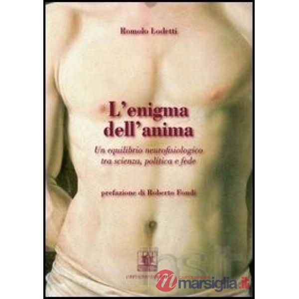 Enigma dell'anima. Un equilibrio neurofisiologico tra scienza, politica e fede (L')