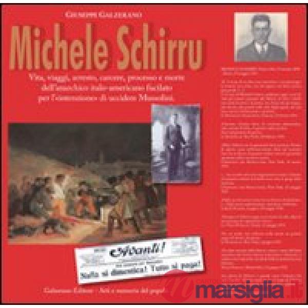 Michele Schirru. Vita, viaggi, arresto, carcere processo e morte dell'anarchico italo-americano fucilato per l'intenzione di ucc