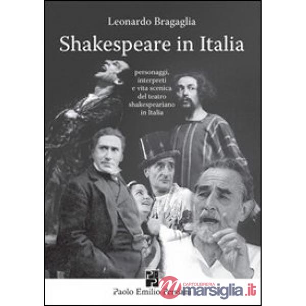 Shakespeare in Italia. Personaggi, interpreti e vita scenica del teatro shakespeariano in Italia