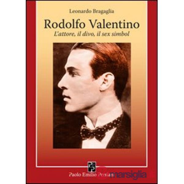 Rodolfo Valentino. L'attore, il divo, il sex simbol