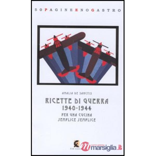 Ricette di guerra 1940-1945. Per una cucina semplice semplice