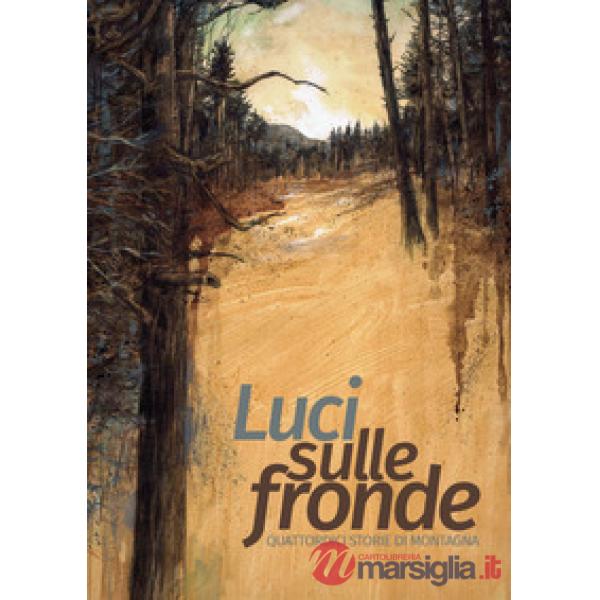 Luci sulle fronde. Quattordici storie di montagna