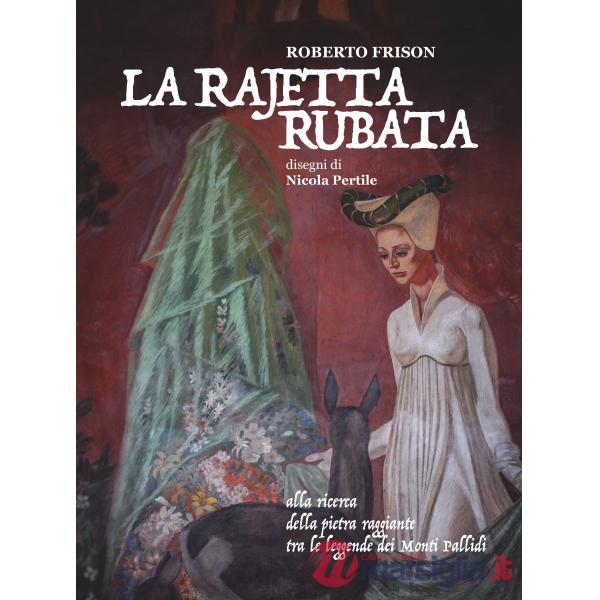 La rajetta rubata. Alla ricerca della pietra raggiante tra le leggende dei Monti Pallidi