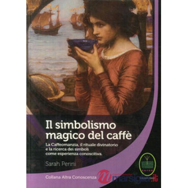 Simbolismo magico del caffè. La caffeomanzia, il rituale divinatorio e la ricerc