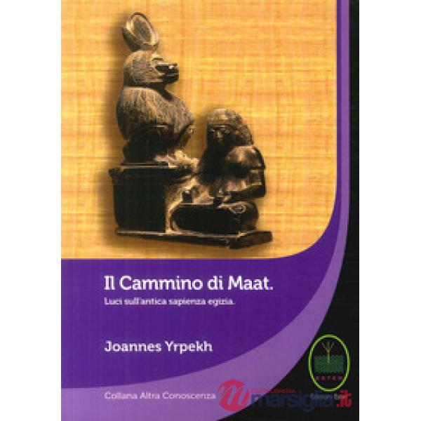 Cammino di Maat. Luci sull'antica sapienza egizia (Il)