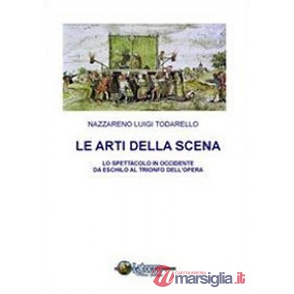 Arti della scena. Lo spettacolo in Occidente da Eschilo al trionfo dell'opera. Con CD-ROM (Le)