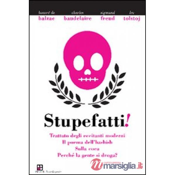 Stupefatti! Trattato degli eccitanti moderni. Il poema dell'hashish, sulla coca. Perché la gente di droga?