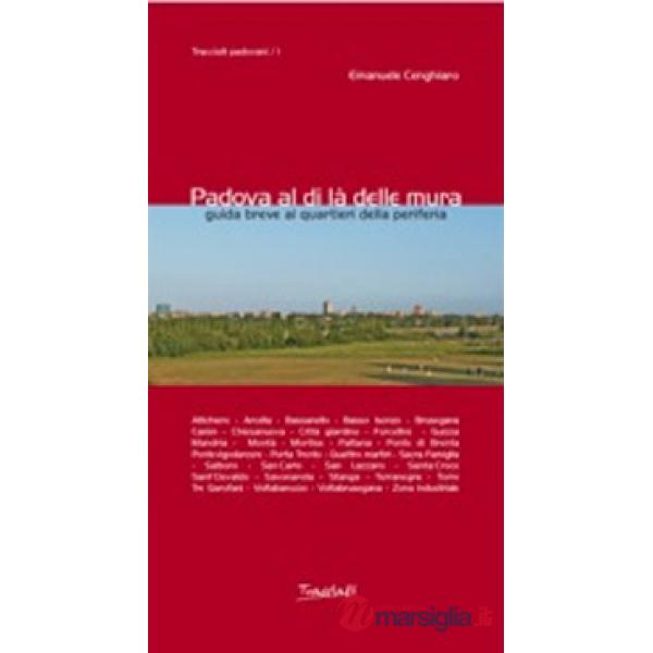 Padova al di là delle mura. Guida breve ai quartieri della periferia. Ediz. illustrata