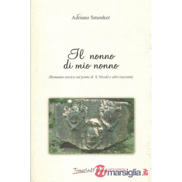 Nonno di mio nonno. Romanzo storico sul ponte di S. Nicolò e altri racconti (Il)