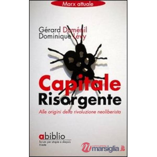 Capitale risorgente. Alle origini della rivoluzione neoliberista