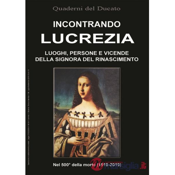 Incontrando Lucrezia. Luoghi, persone e vicende della signora del Rinascimento